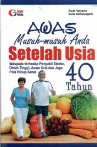 Awas musuh-musuh Anda setelah usia 40 tahun. waspada terhadap penyakit stroke, darah tinggi, asam urat dan jaga pola hidup sehat
