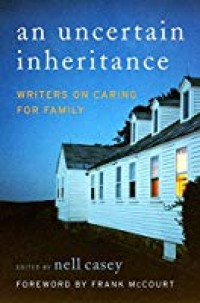 An Uncertain Inheritance, Writers on Caring for Family
