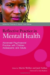 Reflective Practice in Mental Health: Advancing Psychosocial Practice With Children, Adolescents and Adults, Reflective Practice in Social Care